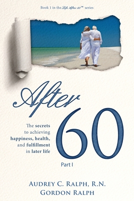 After 60: The secrets to achieving happiness, health, and fulfillment in later life - Part I Cover Image