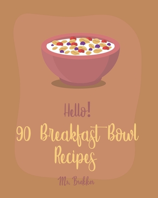 Hello! 90 Breakfast Bowl Recipes: Best Breakfast Bowl Cookbook Ever For Beginners [Greek Yogurt Cookbook, Greek Yogurt Recipes, Homemade Yogurt Recipe Cover Image