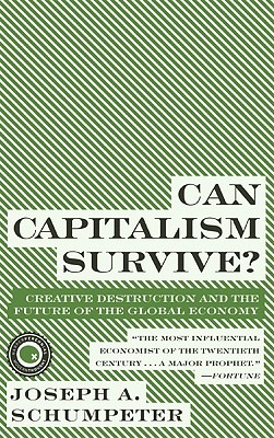 Can Capitalism Survive?: Creative Destruction and the Future of the Global Economy (Harper Perennial Modern Thought) By Joseph A. Schumpeter Cover Image