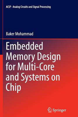Embedded Memory Design for Multi-Core and Systems on Chip (Analog Circuits and Signal Processing #116) By Baker Mohammad Cover Image