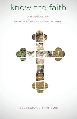Know the Faith: A Handbook for Orthodox Christians and Inquirers Cover Image