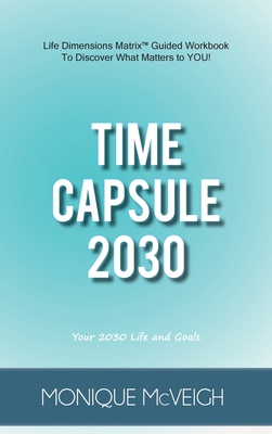Time Capsule 2030: Your 2030 Life and Goals By Monique McVeigh, Steven Gaskin (Editor), William Long (Editor) Cover Image