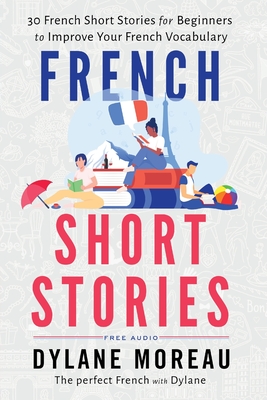 French Short Stories: Thirty French Short Stories for Beginners to Improve your French Vocabulary By Dylane Moreau Cover Image