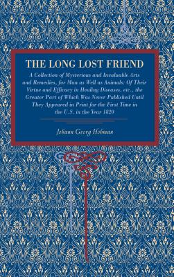 The Long Lost Friend: A Collection of Mysterious and Invaluable Arts and Remedies, for Man as Well as Animals: Of Their Virtue and Efficacy Cover Image