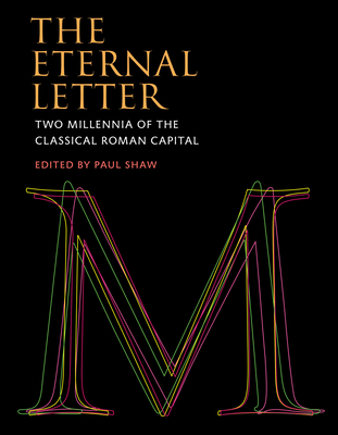 The Eternal Letter: Two Millennia of the Classical Roman Capital (Codex Studies in Letterforms)