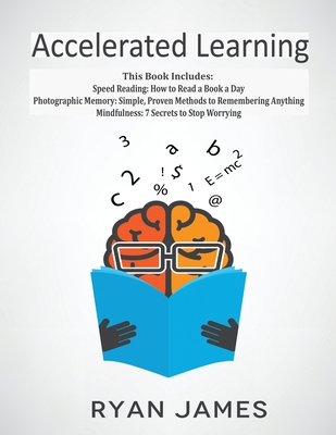 Accelerated Learning: 3 Books in 1 - Photographic Memory: Simple, Proven Methods to Remembering Anything, Speed Reading: How to Read a Book