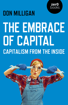 The Embrace of Capital: Capitalism from the Inside By Don Milligan Cover Image