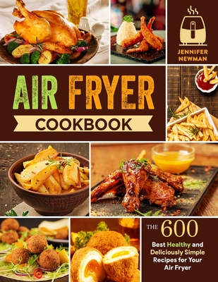 Air Fryer Cookbook: 600 Best Healthy and Deliciously Simple Recipes for Your Air Fryer Cover Image