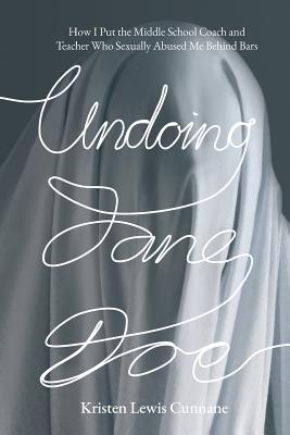 Undoing Jane Doe: How I Put the Middle School Coach and Teacher Who Sexually Abused Me Behind Bars Cover Image