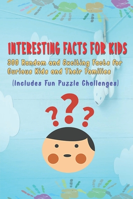 Interesting Facts for Kids: 300 Random and Exciting Facts for Curious Kids and Their Families Includes Fun Puzzle Challenges By Brett Williams Cover Image