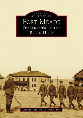 Fort Meade: Peacekeeper of the Black Hills (Images of America) By Roberta Sago, Lee Stroschine Cover Image