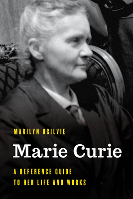 Marie Curie: A Reference Guide to Her Life and Works By Marilyn Ogilvie Cover Image