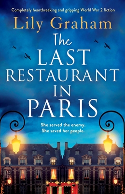 The Last Restaurant in Paris: Completely heartbreaking and gripping World War 2 fiction By Lily Graham Cover Image