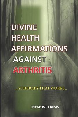 Divine Health Affirmations Against Arthritis: ..a Therapy That Works!!... Cover Image