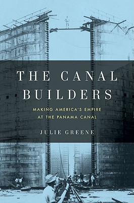 The Canal Builders: Making America's Empire at the Panama Canal cover
