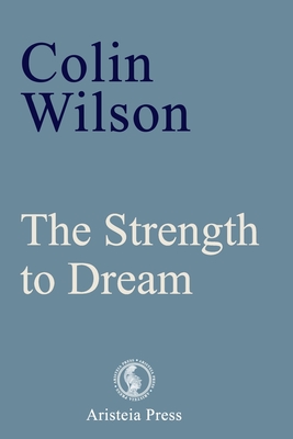 The Strength to Dream: Literature and the Imagination By Samantha Devin (Editor), Geoff Ward (Introduction by), Colin Wilson Cover Image