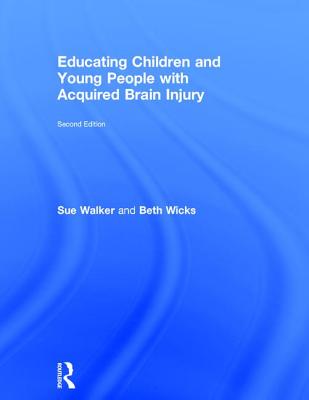 Educating Children and Young People with Acquired Brain Injury By Sue Walker, Beth Wicks Cover Image