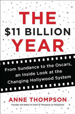 The $11 Billion Year: From Sundance to the Oscars, an Inside Look at the Changing Hollywood System Cover Image