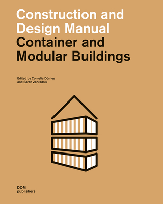 Container and Modular Buildings: Construction and Design Manual By Cornelia Dörries (Editor), Sarah Zahradnik (Editor) Cover Image