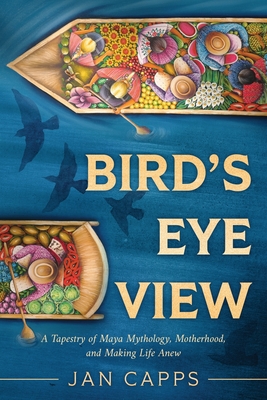 Bird's Eye View: A Tapestry of Maya Mythology, Motherhood, and Making Life Anew Cover Image