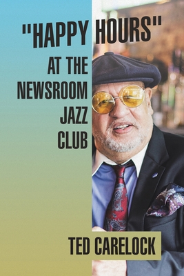 Happy Hours at the Newsroom Jazz Club By Ted Carelock Cover Image