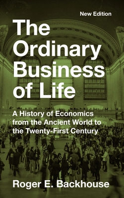 The Ordinary Business of Life: A History of Economics from the Ancient World to the Twenty-First Century - New Edition