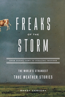 Freaks of the Storm: From Flying Cows to Stealing Thunder: The World's Strangest True Weather Stories Cover Image