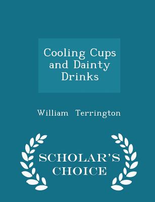 Cooling Cups and Dainty Drinks - Scholar's Choice Edition By William Terrington Cover Image