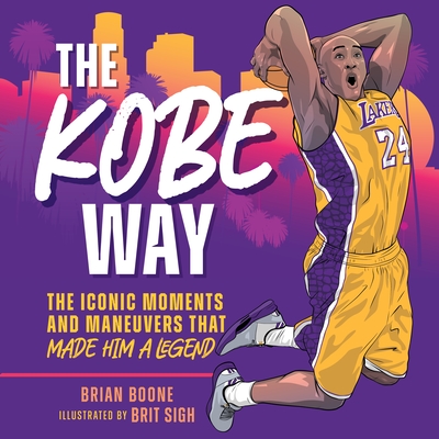 The Kobe Way: The Iconic Moments and Maneuvers That Made Him a Legend Cover Image
