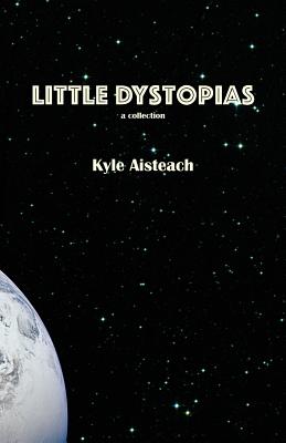 Little Dystopias By Kyle Aisteach Cover Image
