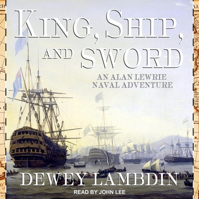 King, Ship, and Sword (Alan Lewrie Naval Adventures #16) By John Lee (Read by), Dewey Lambdin Cover Image