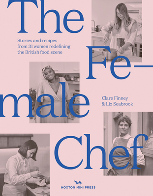 The Female Chef: Stories and Recipes from 31 Women Redefining the British Food Scene By Clare Finney (With), Liz Seabrook Cover Image
