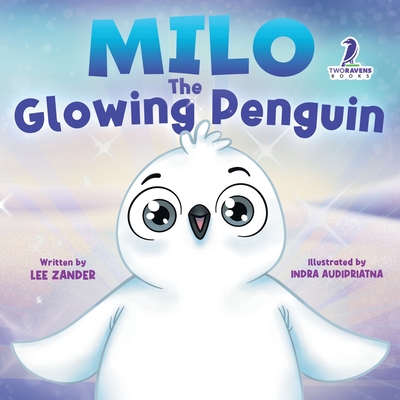 Milo The Glowing Penguin: A Cute Penguin Storybook For Children About Being Different (Kids Ages 2-7) By Lee Zander, Indra Audipriatna (Illustrator) Cover Image