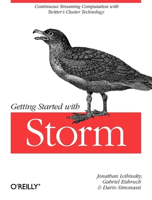 Getting Started with Storm: Continuous Streaming Computation with Twitter's Cluster Technology By Jonathan Leibiusky, Gabriel Eisbruch, Dario Simonassi Cover Image