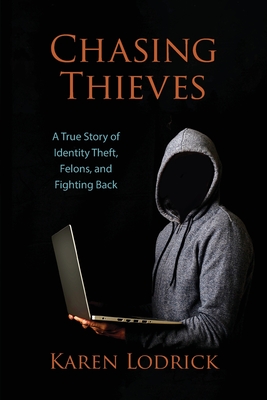Chasing Thieves: A True Story of Identity Theft, Felons, and Fighting Back By Karen Lodrick Cover Image