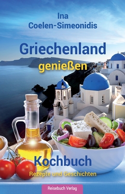 Griechenland genießen - Kochbuch: Rezepte und Geschichten Cover Image