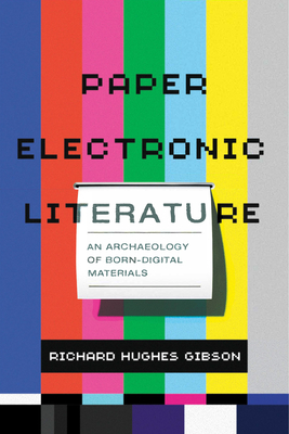 Paper Electronic Literature: An Archaeology of Born-Digital Materials (Page and Screen)