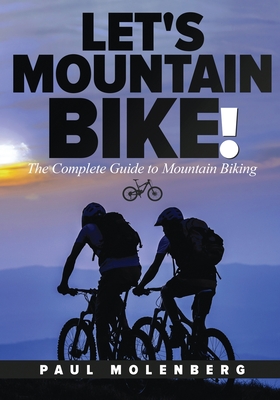 Let's Mountain Bike!: The Complete Guide to Mountain Biking