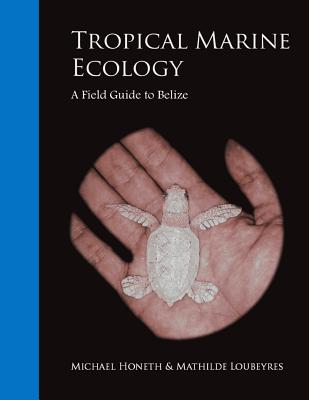 Tropical Marine Ecology: A Field Guide to Belize By Mathilde Loubeyres, Michael Honeth Cover Image
