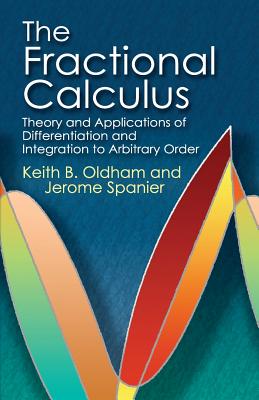 The Fractional Calculus: Theory and Applications of Differentiation and Integration to Arbitrary Order (Dover Books on Mathematics) By Keith B. Oldham, Jerome Spanier Cover Image