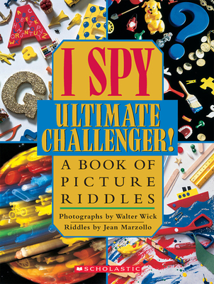 I Spy Ultimate Challenger: A Book of Picture Riddles By Jean Marzollo, Walter Wick (Photographs by) Cover Image