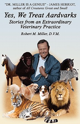 Yes, We Treat Aardvarks - Stories from an Extraordinary Veterinary Practice By Robert M. Miller Cover Image