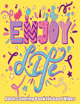 Enjoy Life Adult Coloring Book For Good Vibes: Motivational and Inspirational Sayings Coloring Book for Adults - Spend some quiet time and Get Inspire By Mike Chodyra Cover Image