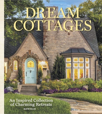 Dream Cottages: From the Editors of the Cottage Journal Magazine Cover Image
