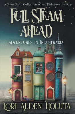 Full Steam Ahead: A Short Story Collection Where Kids Save the Day Cover Image