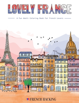 Lovely France - A Fun Adult Coloring Book For French Lovers By French Hacking Cover Image