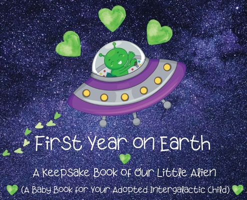First Year on Earth: A Keepsake Book of Our Little Alien (A Baby Book for Your Adopted Intergalactic Child) By Bayyo and Doccy Cover Image