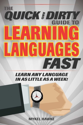 The Quick and Dirty Guide to Learning Languages Fast: Learn Any Language in as Little as a Week! Cover Image