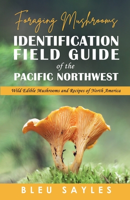 Foraging Mushrooms Identification Field Guide of the Pacific Northwest: Wild Edible Mushrooms and Recipes of North America Cover Image