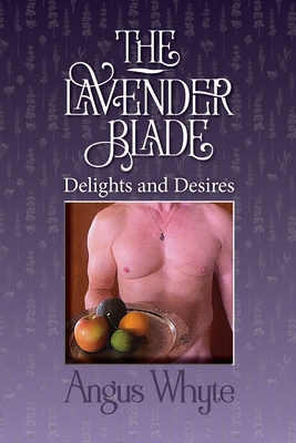 The Lavender Blade: Delights and Desires By Angus Whyte Cover Image